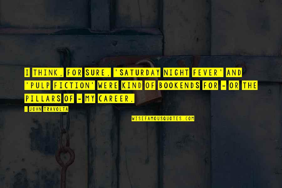 My Kind Of Saturday Night Quotes By John Travolta: I think, for sure, 'Saturday Night Fever' and My Kind Of Saturday Night Quotes By John Travolta: I think, for sure, 'Saturday Night Fever' and