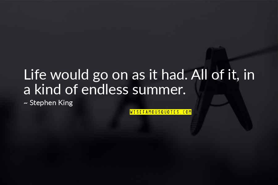 My Kind Of Summer Quotes By Stephen King: Life would go on as it had. All