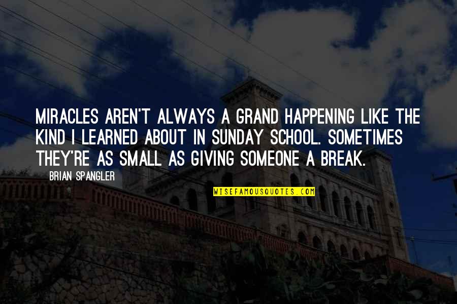 My Kind Of Sunday Quotes By Brian Spangler: Miracles aren't always a grand happening like the