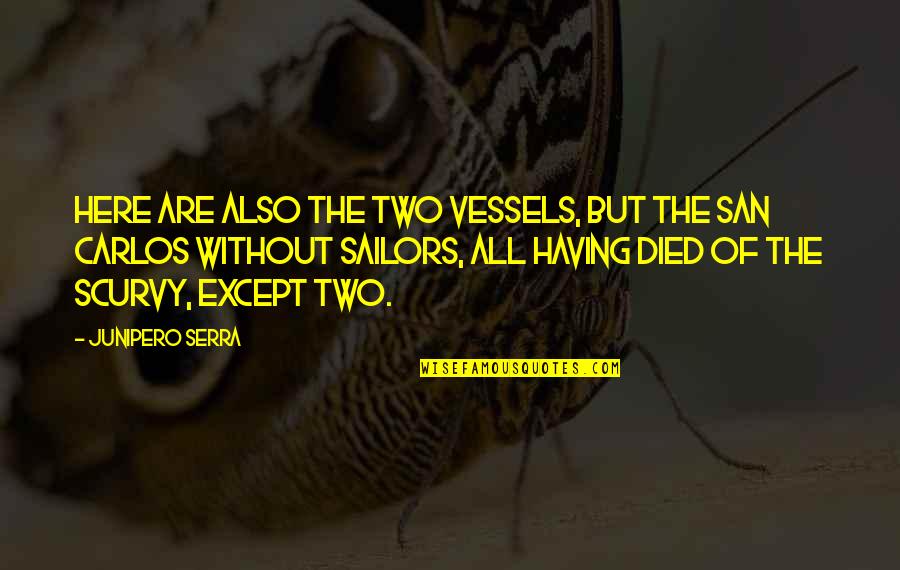 My Kind Of Sunday Quotes By Junipero Serra: Here are also the two vessels, but the