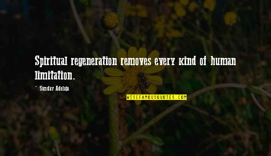 My Kind Of Sunday Quotes By Sunday Adelaja: Spiritual regeneration removes every kind of human limitation.