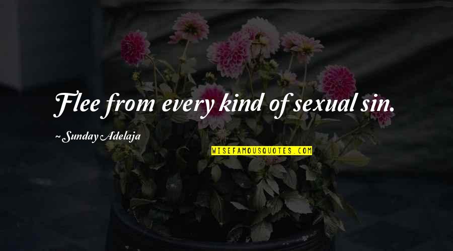 My Kind Of Sunday Quotes By Sunday Adelaja: Flee from every kind of sexual sin.