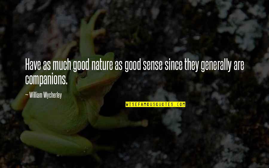My Kind Of Wednesday Quotes By William Wycherley: Have as much good nature as good sense