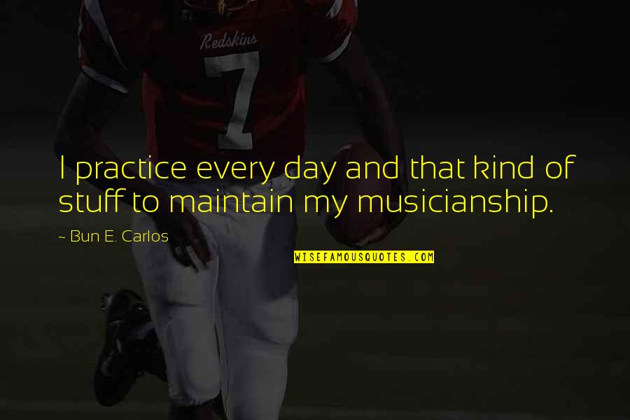 My Kind Quotes By Bun E. Carlos: I practice every day and that kind of
