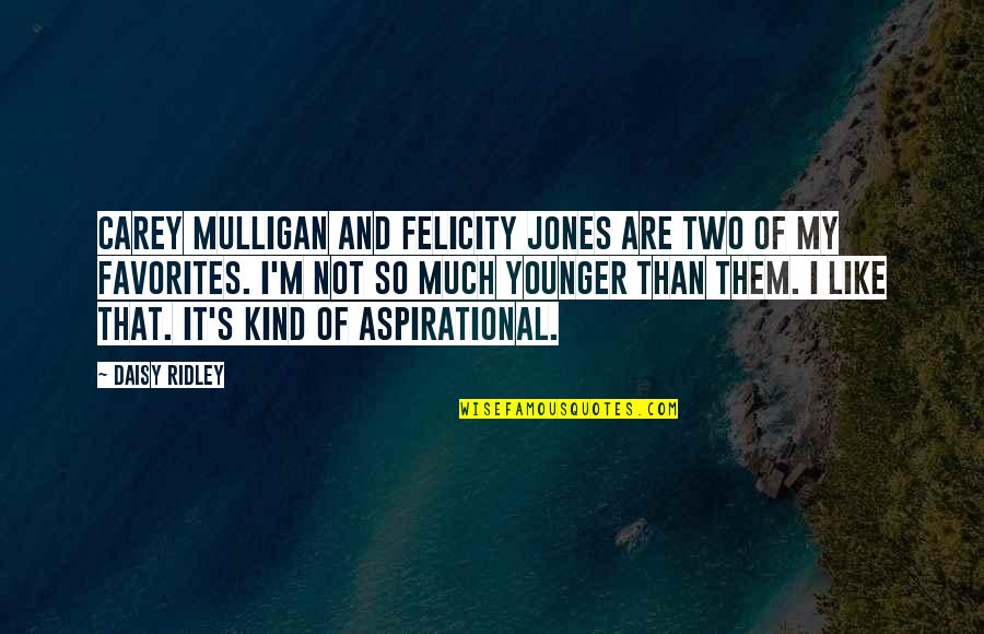 My Kind Quotes By Daisy Ridley: Carey Mulligan and Felicity Jones are two of My Kind Quotes By Daisy Ridley: Carey Mulligan and Felicity Jones are two of