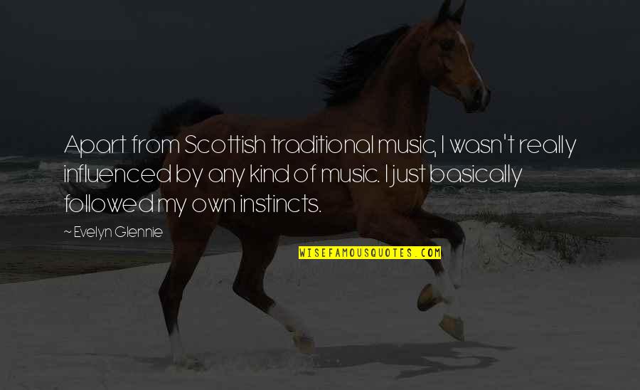 My Kind Quotes By Evelyn Glennie: Apart from Scottish traditional music, I wasn't really My Kind Quotes By Evelyn Glennie: Apart from Scottish traditional music, I wasn't really