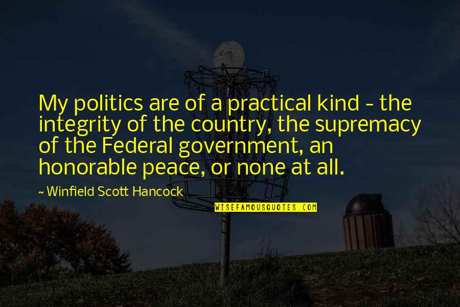 My Kind Quotes By Winfield Scott Hancock: My politics are of a practical kind - My Kind Quotes By Winfield Scott Hancock: My politics are of a practical kind -