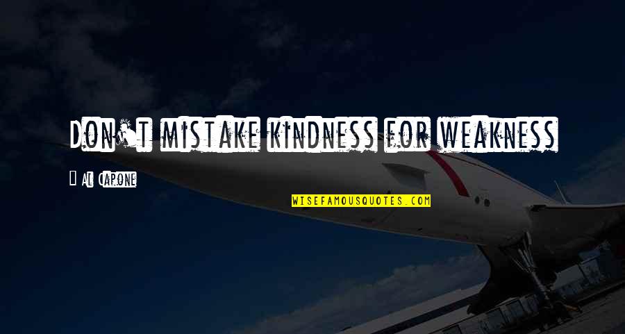 My Kindness Is My Weakness Quotes By Al Capone: Don't mistake kindness for weakness My Kindness Is My Weakness Quotes By Al Capone: Don't mistake kindness for weakness