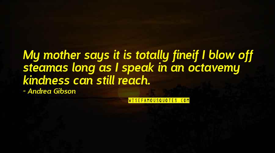 My Kindness Quotes By Andrea Gibson: My mother says it is totally fineif I My Kindness Quotes By Andrea Gibson: My mother says it is totally fineif I