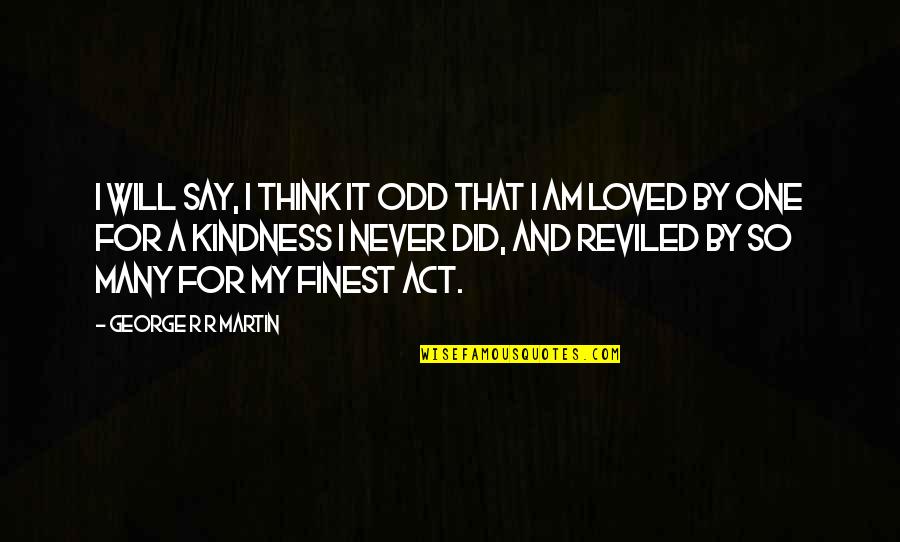My Kindness Quotes By George R R Martin: I will say, I think it odd that My Kindness Quotes By George R R Martin: I will say, I think it odd that