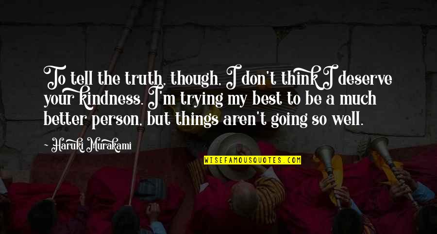 My Kindness Quotes By Haruki Murakami: To tell the truth, though, I don't think My Kindness Quotes By Haruki Murakami: To tell the truth, though, I don't think