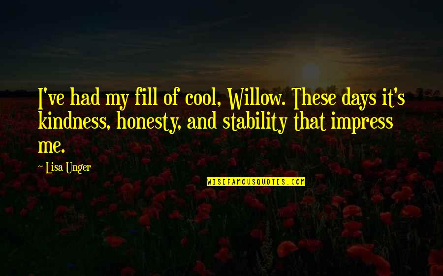 My Kindness Quotes By Lisa Unger: I've had my fill of cool, Willow. These My Kindness Quotes By Lisa Unger: I've had my fill of cool, Willow. These