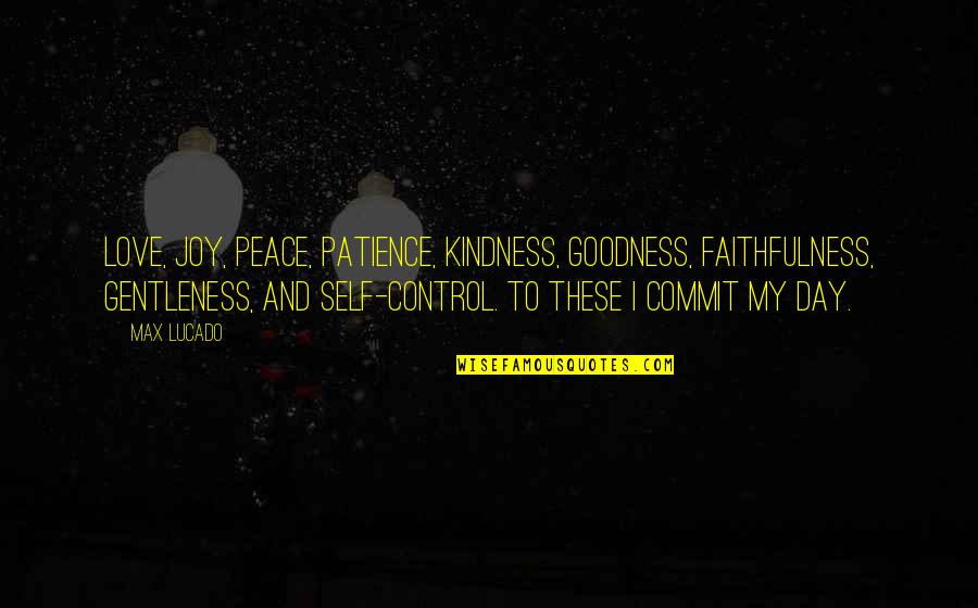 My Kindness Quotes By Max Lucado: Love, joy, peace, patience, kindness, goodness, faithfulness, gentleness, My Kindness Quotes By Max Lucado: Love, joy, peace, patience, kindness, goodness, faithfulness, gentleness,