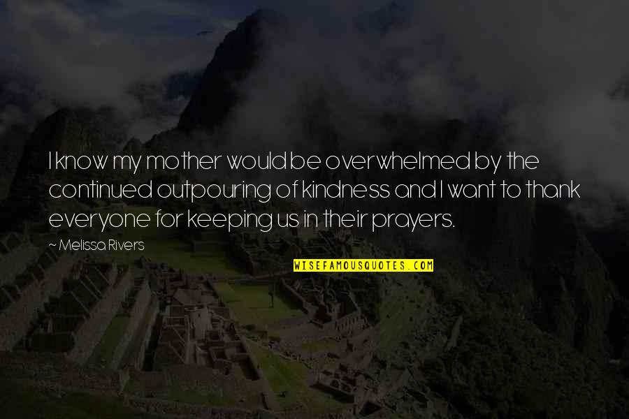 My Kindness Quotes By Melissa Rivers: I know my mother would be overwhelmed by My Kindness Quotes By Melissa Rivers: I know my mother would be overwhelmed by