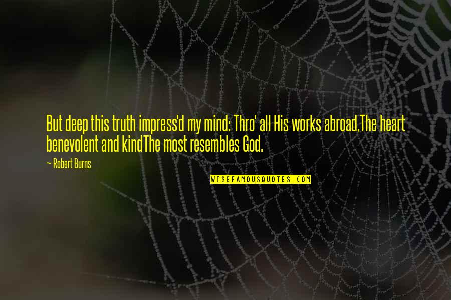 My Kindness Quotes By Robert Burns: But deep this truth impress'd my mind: Thro' My Kindness Quotes By Robert Burns: But deep this truth impress'd my mind: Thro'