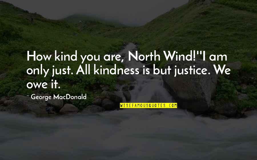 My Kindness To You Quotes By George MacDonald: How kind you are, North Wind!''I am only