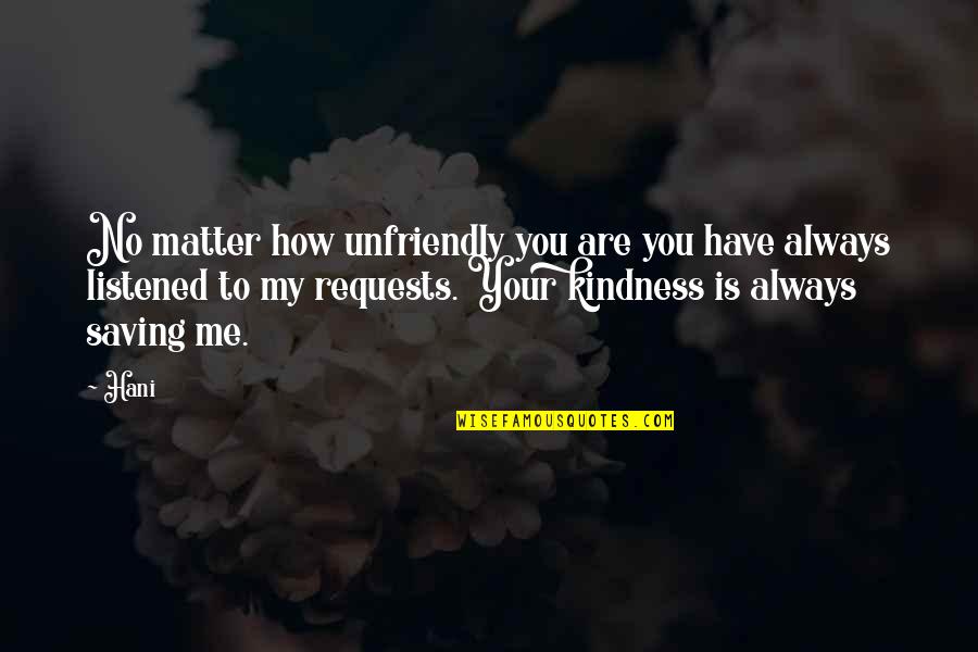 My Kindness To You Quotes By Hani: No matter how unfriendly you are you have My Kindness To You Quotes By Hani: No matter how unfriendly you are you have