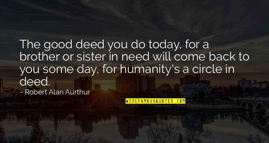 My Kindness To You Quotes By Robert Alan Aurthur: The good deed you do today, for a