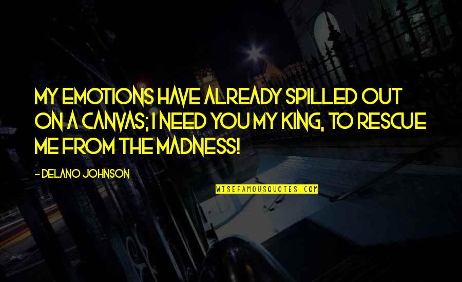 My King Love Quotes By Delano Johnson: My emotions have already spilled out on a