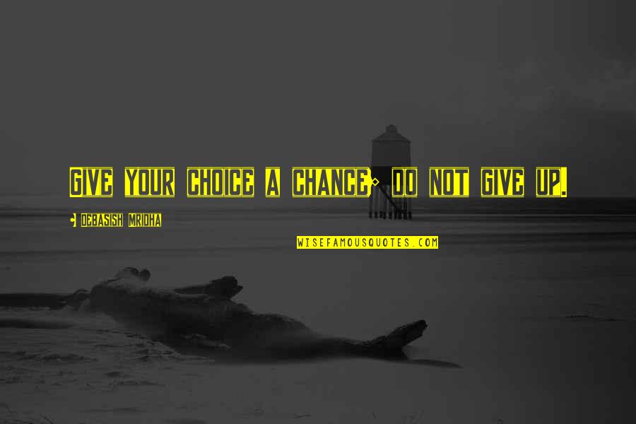 My Kingdom For A Horse Quote Quotes By Debasish Mridha: Give your choice a chance; do not give My Kingdom For A Horse Quote Quotes By Debasish Mridha: Give your choice a chance; do not give