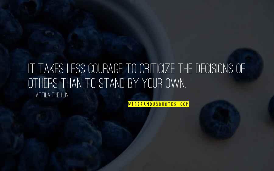 My Kingdom For A Horse Quotes By Attila The Hun: It takes less courage to criticize the decisions