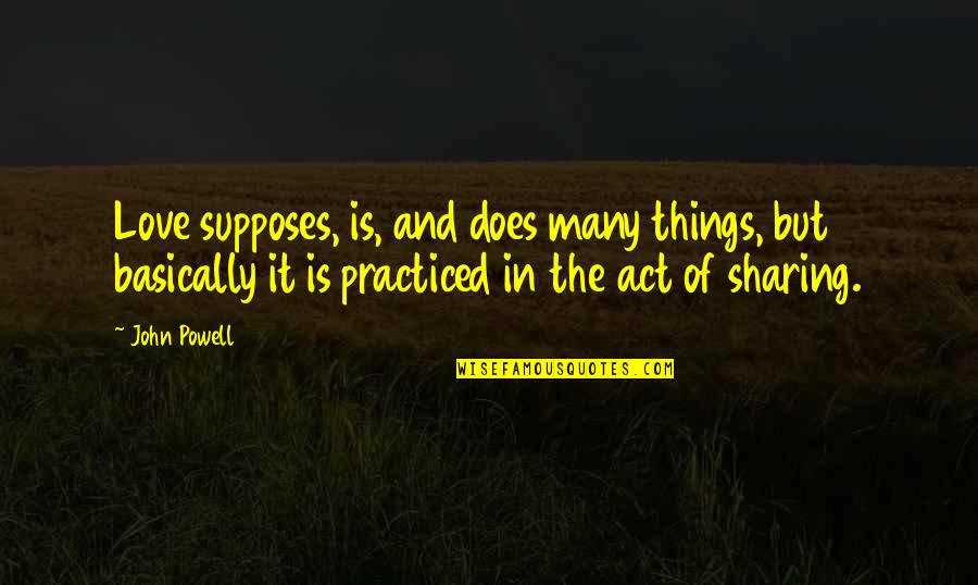 My Kingdom For A Horse Quotes By John Powell: Love supposes, is, and does many things, but