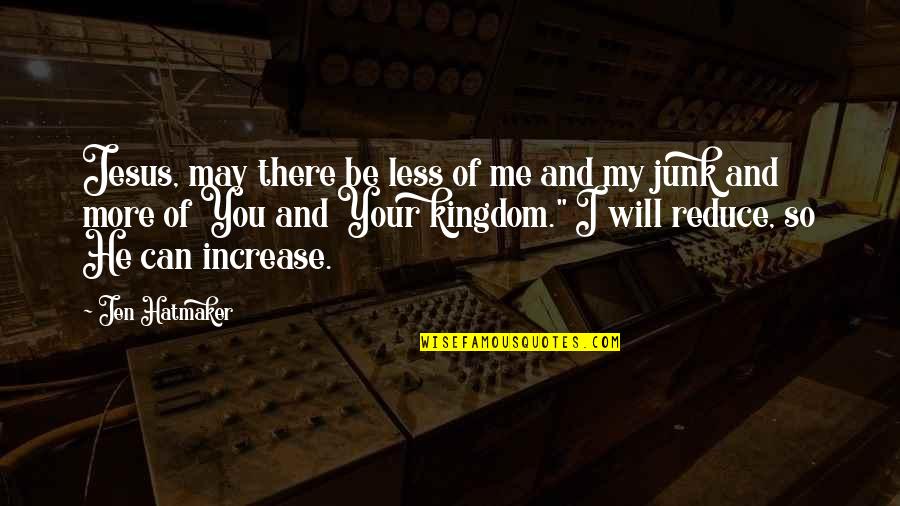 My Kingdom Quotes By Jen Hatmaker: Jesus, may there be less of me and My Kingdom Quotes By Jen Hatmaker: Jesus, may there be less of me and