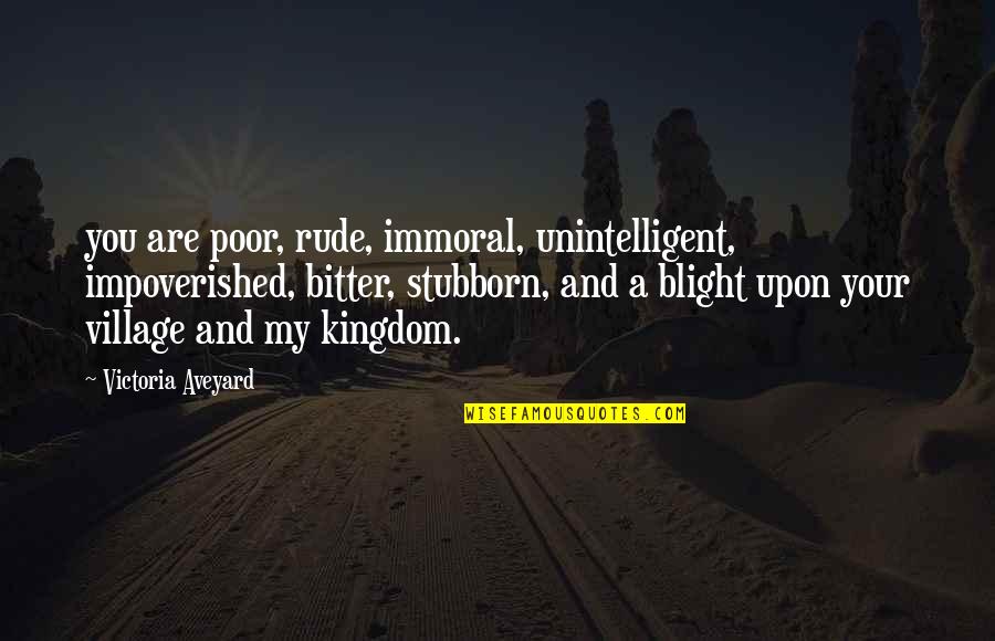 My Kingdom Quotes By Victoria Aveyard: you are poor, rude, immoral, unintelligent, impoverished, bitter, My Kingdom Quotes By Victoria Aveyard: you are poor, rude, immoral, unintelligent, impoverished, bitter,