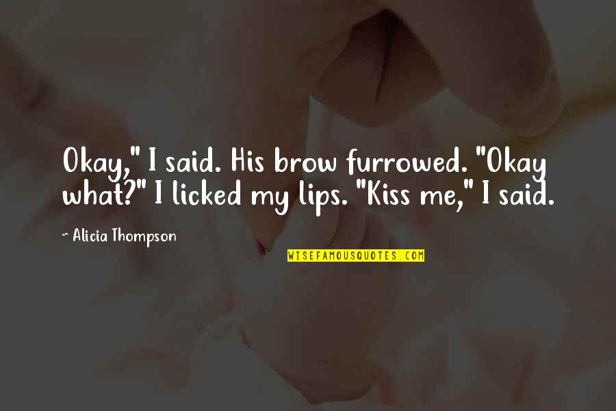 My Kiss Quotes By Alicia Thompson: Okay," I said. His brow furrowed. "Okay what?"