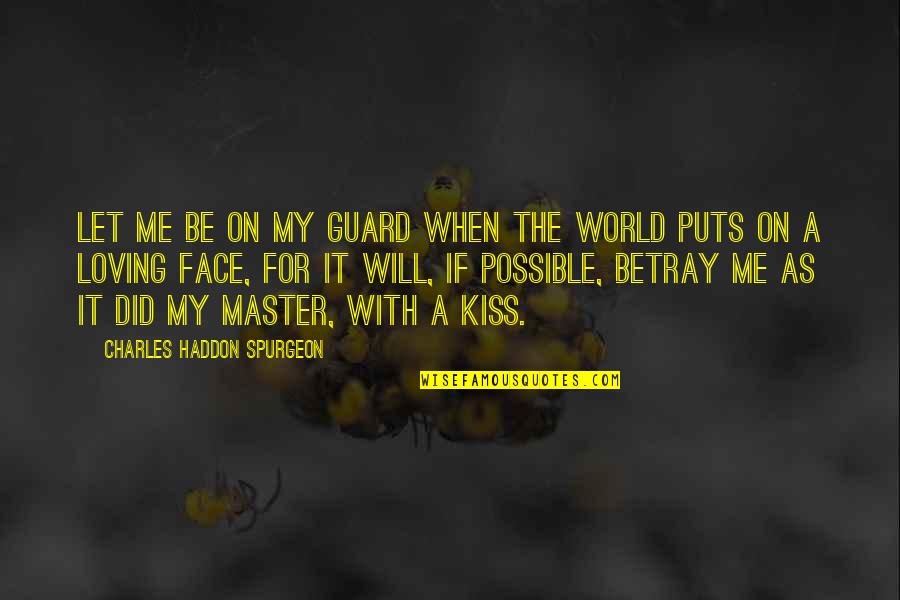 My Kiss Quotes By Charles Haddon Spurgeon: Let me be on my guard when the