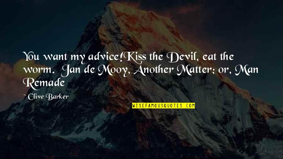My Kiss Quotes By Clive Barker: You want my advice!Kiss the Devil, eat the