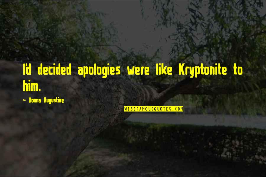 My Kryptonite Quotes By Donna Augustine: I'd decided apologies were like Kryptonite to him.