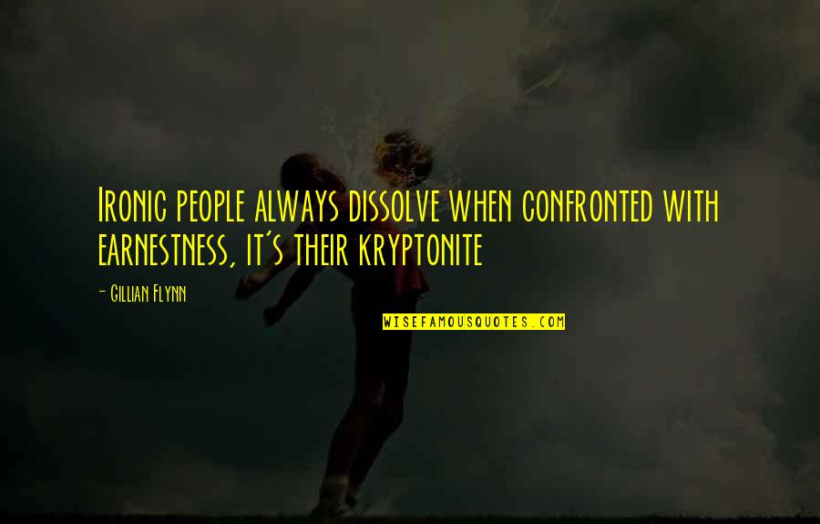 My Kryptonite Quotes By Gillian Flynn: Ironic people always dissolve when confronted with earnestness,