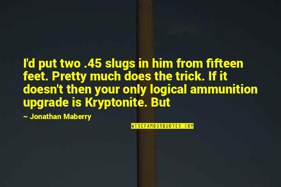 My Kryptonite Quotes By Jonathan Maberry: I'd put two .45 slugs in him from