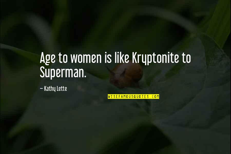 My Kryptonite Quotes By Kathy Lette: Age to women is like Kryptonite to Superman.