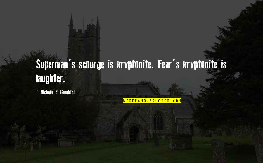 My Kryptonite Quotes By Richelle E. Goodrich: Superman's scourge is kryptonite. Fear's kryptonite is laughter.