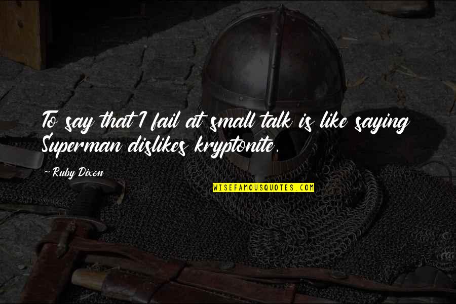 My Kryptonite Quotes By Ruby Dixon: To say that I fail at small talk