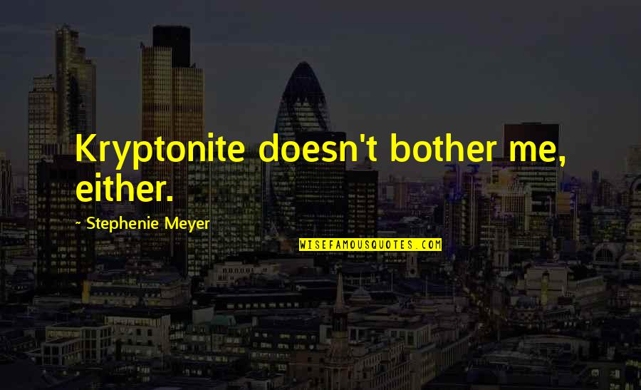 My Kryptonite Quotes By Stephenie Meyer: Kryptonite doesn't bother me, either.