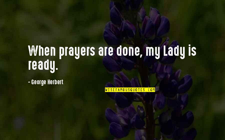 My Lady Quotes By George Herbert: When prayers are done, my Lady is ready.