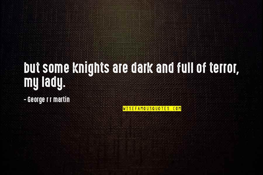 My Lady Quotes By George R R Martin: but some knights are dark and full of
