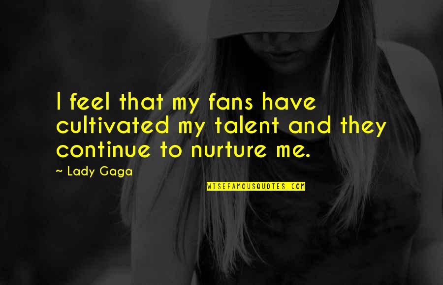 My Lady Quotes By Lady Gaga: I feel that my fans have cultivated my