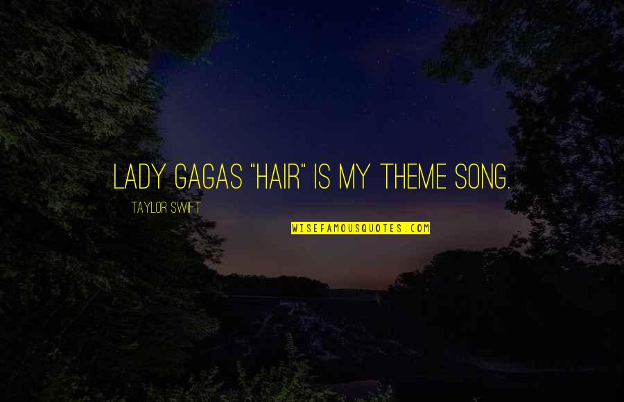 My Lady Quotes By Taylor Swift: Lady gagas "hair" is my theme song.