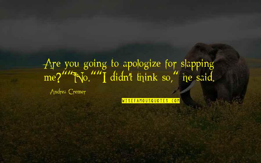 My Lai Massacre Quotes By Andrea Cremer: Are you going to apologize for slapping me?""No.""I