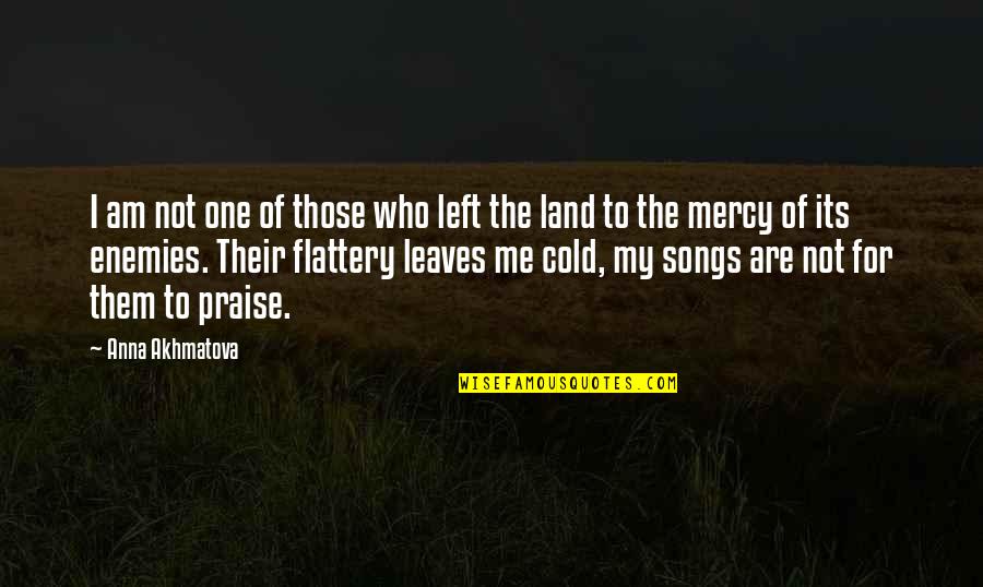 My Land Quotes By Anna Akhmatova: I am not one of those who left