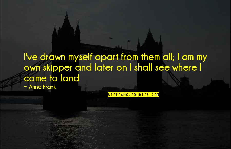 My Land Quotes By Anne Frank: I've drawn myself apart from them all; I