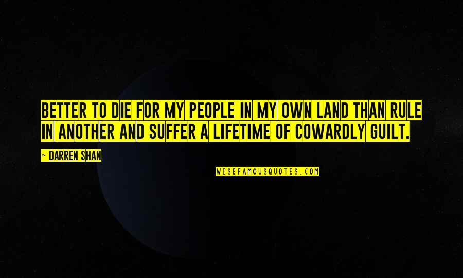 My Land Quotes By Darren Shan: Better to die for my people in my