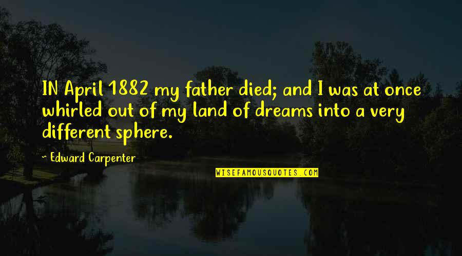 My Land Quotes By Edward Carpenter: IN April 1882 my father died; and I