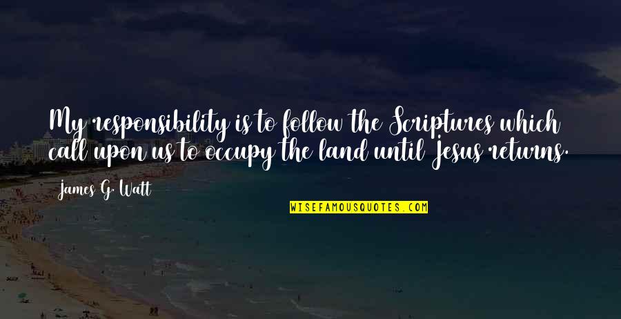 My Land Quotes By James G. Watt: My responsibility is to follow the Scriptures which