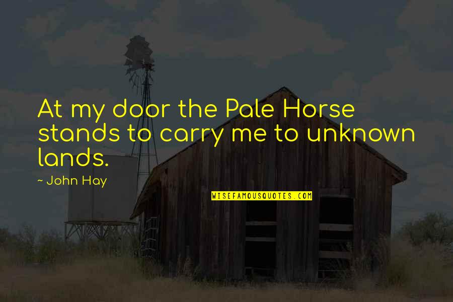 My Land Quotes By John Hay: At my door the Pale Horse stands to
