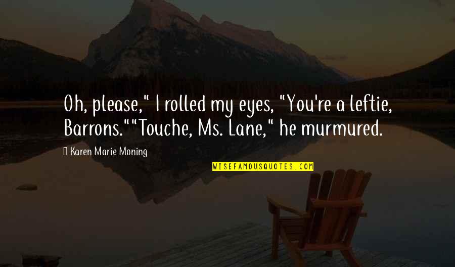 My Lane Quotes By Karen Marie Moning: Oh, please," I rolled my eyes, "You're a